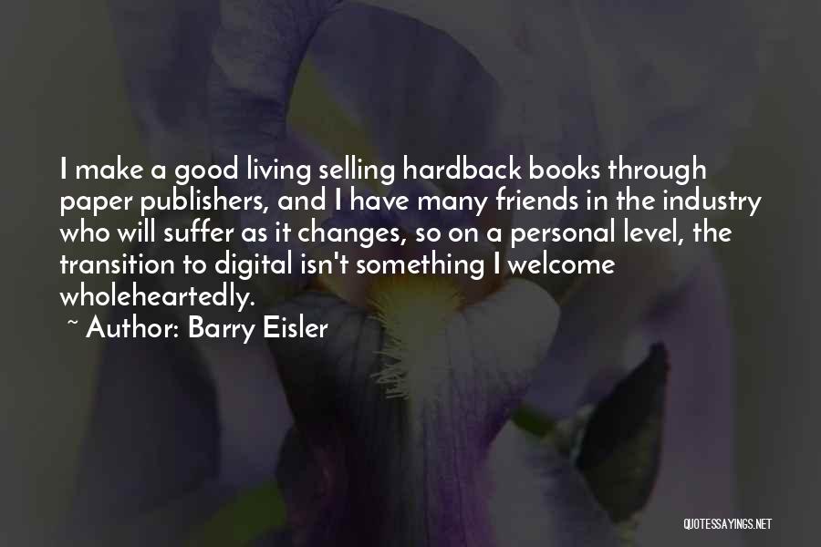 Barry Eisler Quotes: I Make A Good Living Selling Hardback Books Through Paper Publishers, And I Have Many Friends In The Industry Who