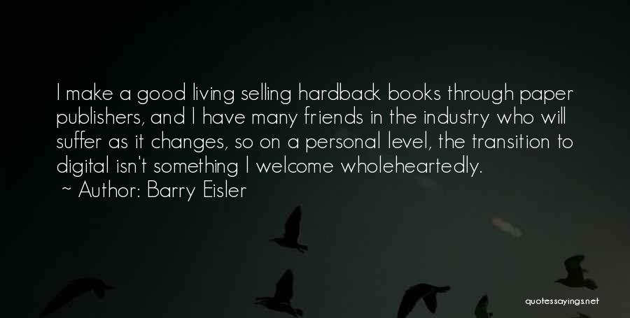 Barry Eisler Quotes: I Make A Good Living Selling Hardback Books Through Paper Publishers, And I Have Many Friends In The Industry Who