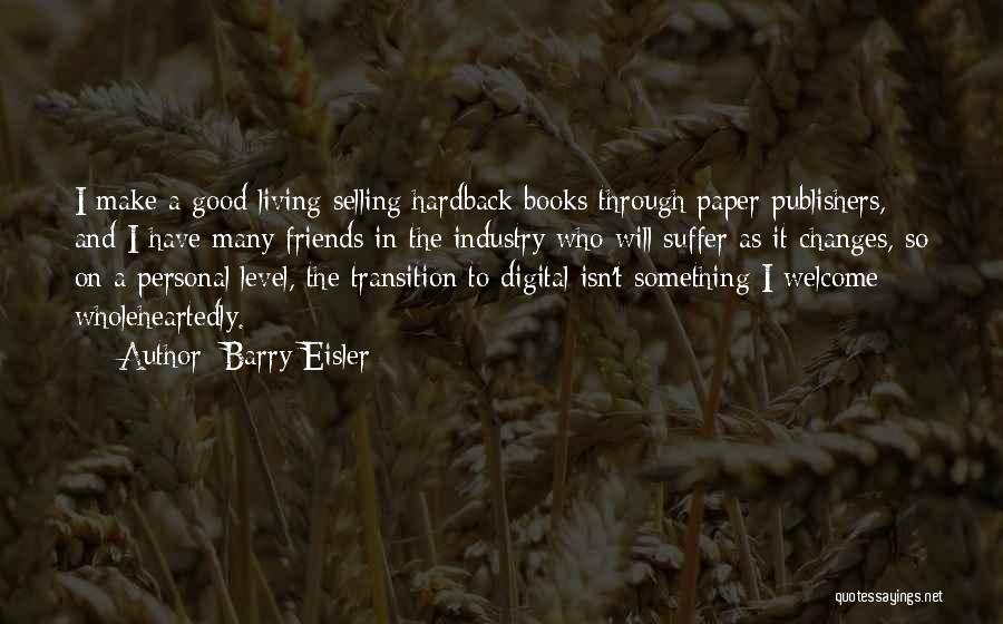 Barry Eisler Quotes: I Make A Good Living Selling Hardback Books Through Paper Publishers, And I Have Many Friends In The Industry Who