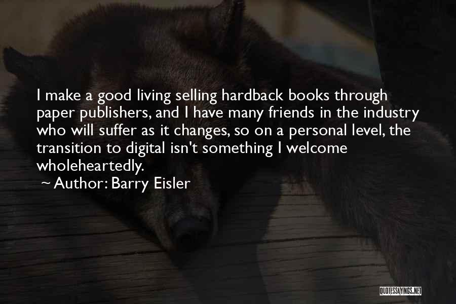 Barry Eisler Quotes: I Make A Good Living Selling Hardback Books Through Paper Publishers, And I Have Many Friends In The Industry Who