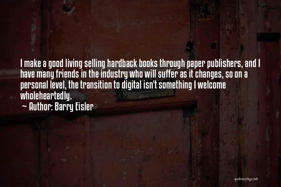 Barry Eisler Quotes: I Make A Good Living Selling Hardback Books Through Paper Publishers, And I Have Many Friends In The Industry Who