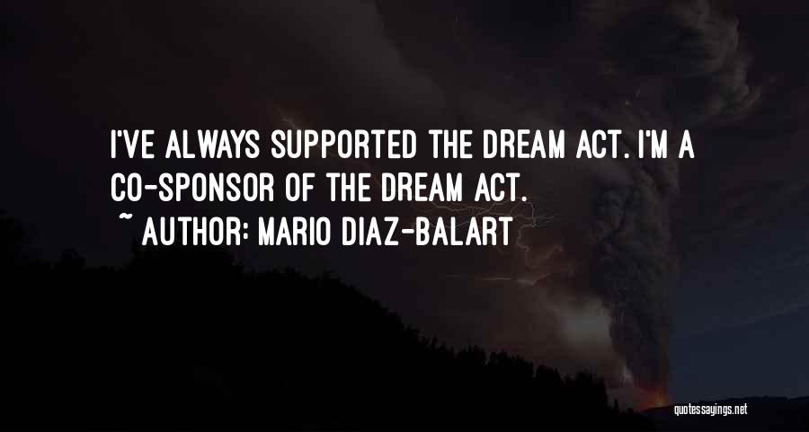Mario Diaz-Balart Quotes: I've Always Supported The Dream Act. I'm A Co-sponsor Of The Dream Act.
