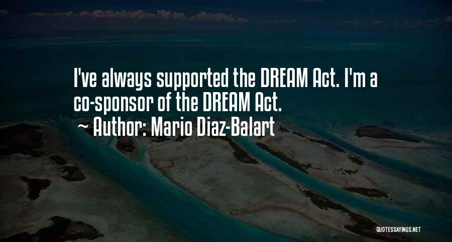 Mario Diaz-Balart Quotes: I've Always Supported The Dream Act. I'm A Co-sponsor Of The Dream Act.