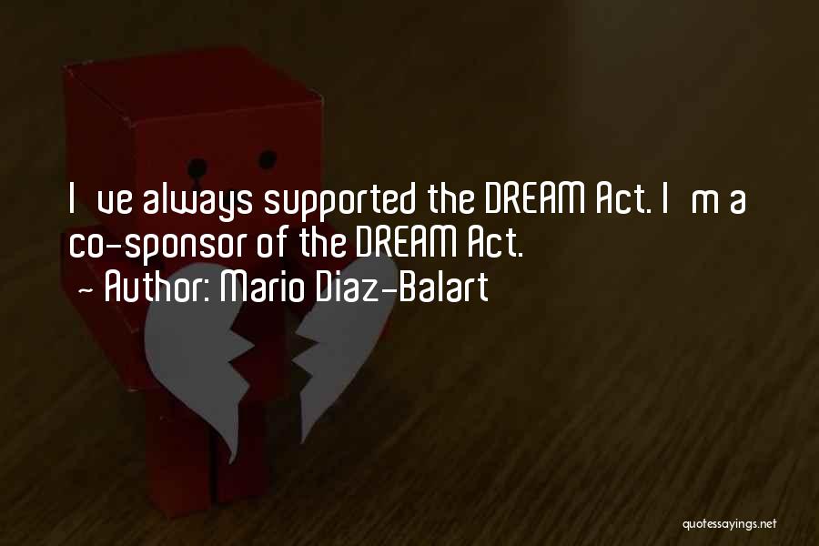 Mario Diaz-Balart Quotes: I've Always Supported The Dream Act. I'm A Co-sponsor Of The Dream Act.