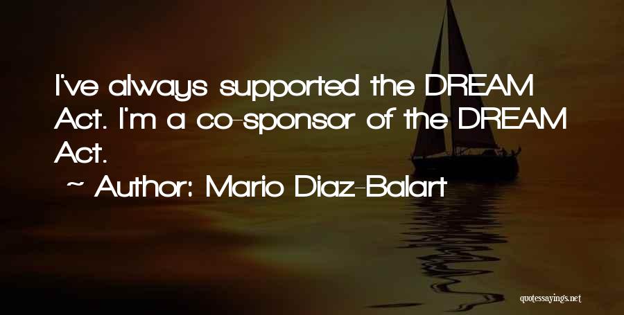 Mario Diaz-Balart Quotes: I've Always Supported The Dream Act. I'm A Co-sponsor Of The Dream Act.