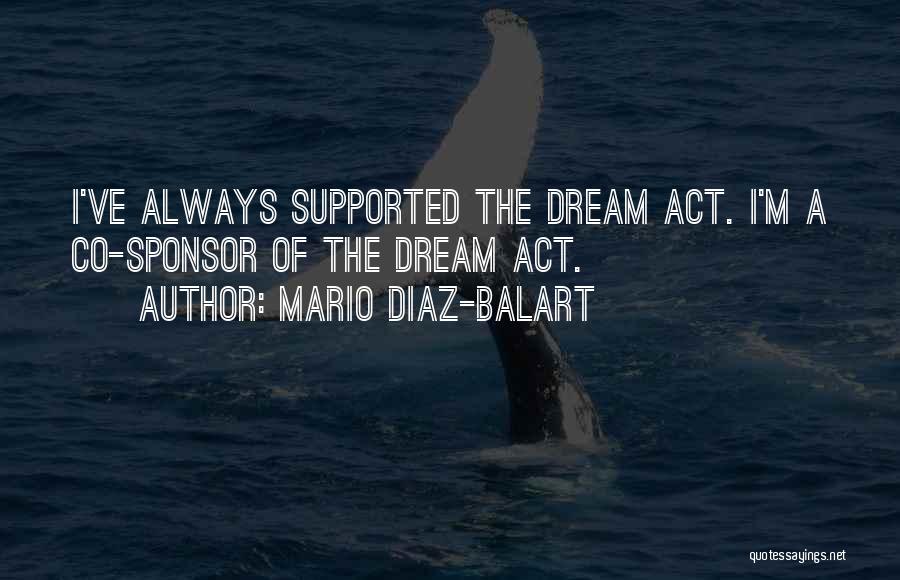 Mario Diaz-Balart Quotes: I've Always Supported The Dream Act. I'm A Co-sponsor Of The Dream Act.