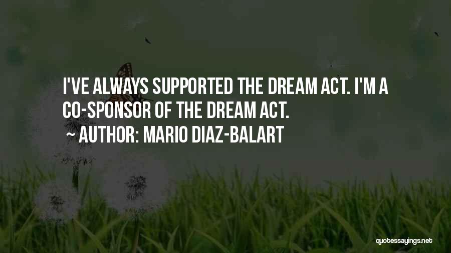 Mario Diaz-Balart Quotes: I've Always Supported The Dream Act. I'm A Co-sponsor Of The Dream Act.