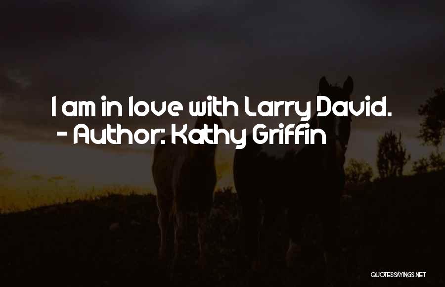 Kathy Griffin Quotes: I Am In Love With Larry David.
