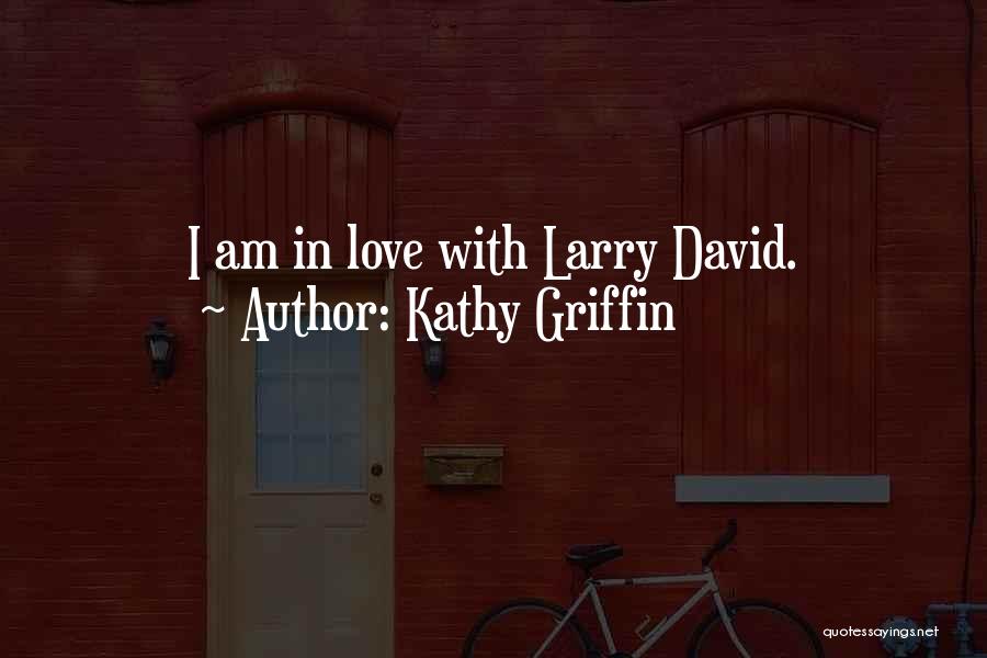 Kathy Griffin Quotes: I Am In Love With Larry David.
