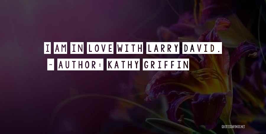 Kathy Griffin Quotes: I Am In Love With Larry David.