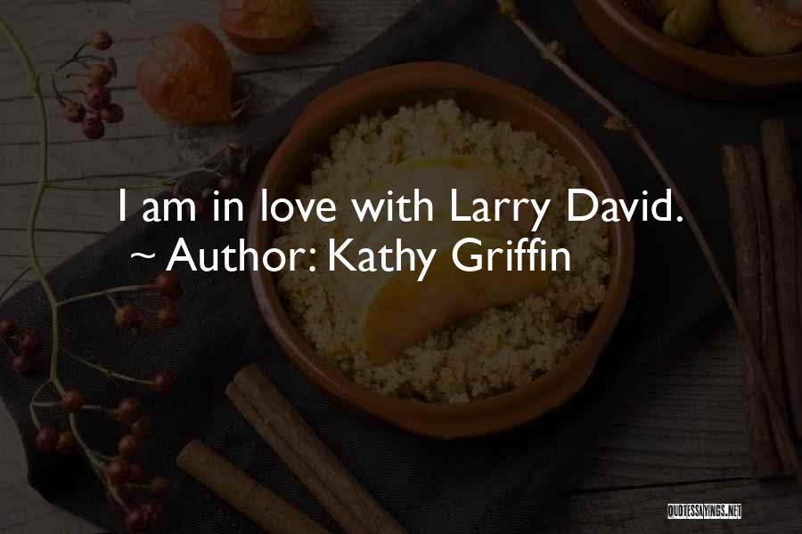 Kathy Griffin Quotes: I Am In Love With Larry David.