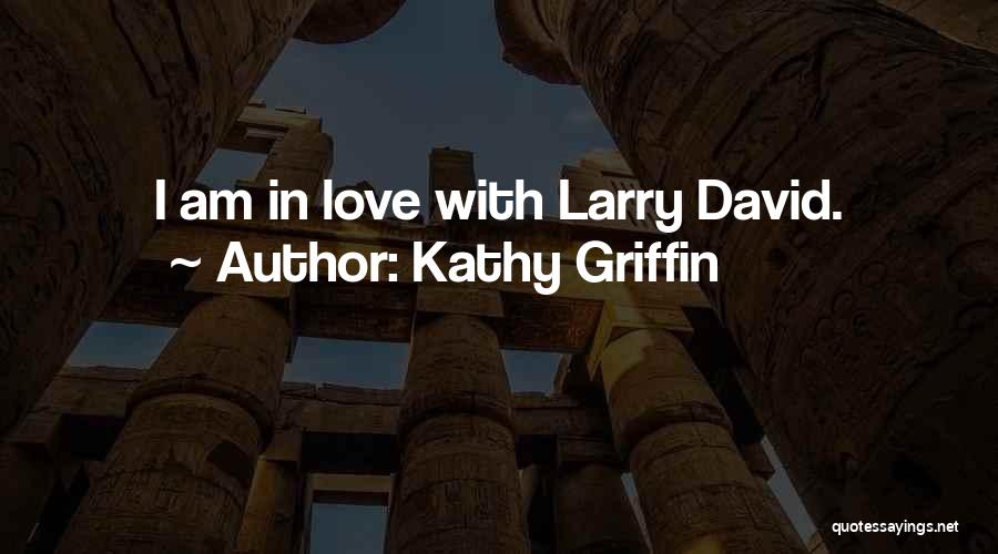 Kathy Griffin Quotes: I Am In Love With Larry David.