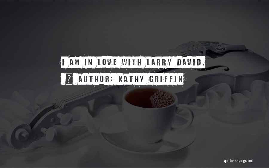 Kathy Griffin Quotes: I Am In Love With Larry David.