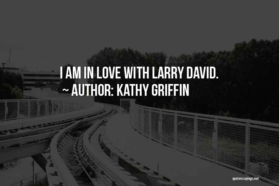 Kathy Griffin Quotes: I Am In Love With Larry David.