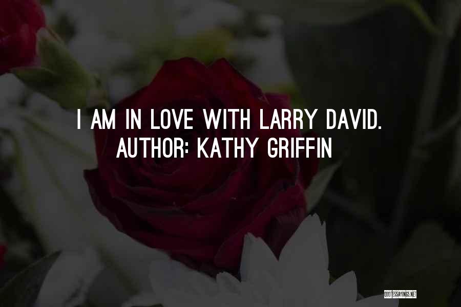 Kathy Griffin Quotes: I Am In Love With Larry David.