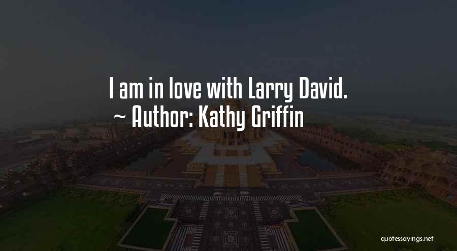 Kathy Griffin Quotes: I Am In Love With Larry David.
