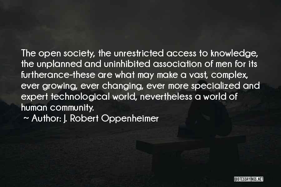 J. Robert Oppenheimer Quotes: The Open Society, The Unrestricted Access To Knowledge, The Unplanned And Uninhibited Association Of Men For Its Furtherance-these Are What