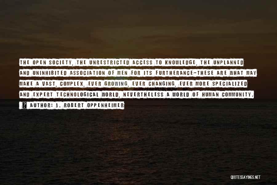 J. Robert Oppenheimer Quotes: The Open Society, The Unrestricted Access To Knowledge, The Unplanned And Uninhibited Association Of Men For Its Furtherance-these Are What