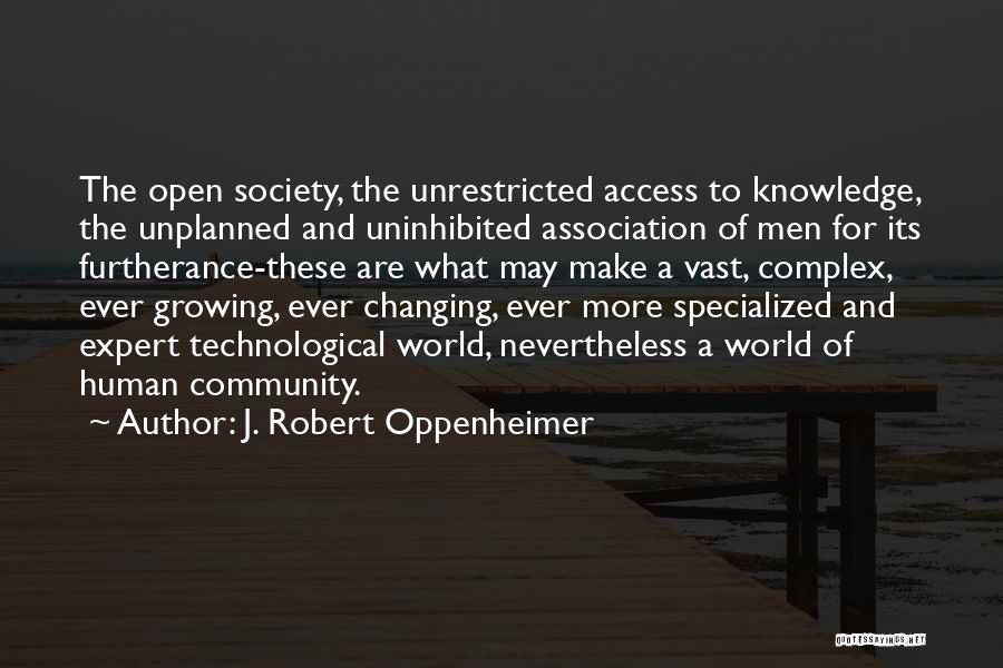 J. Robert Oppenheimer Quotes: The Open Society, The Unrestricted Access To Knowledge, The Unplanned And Uninhibited Association Of Men For Its Furtherance-these Are What