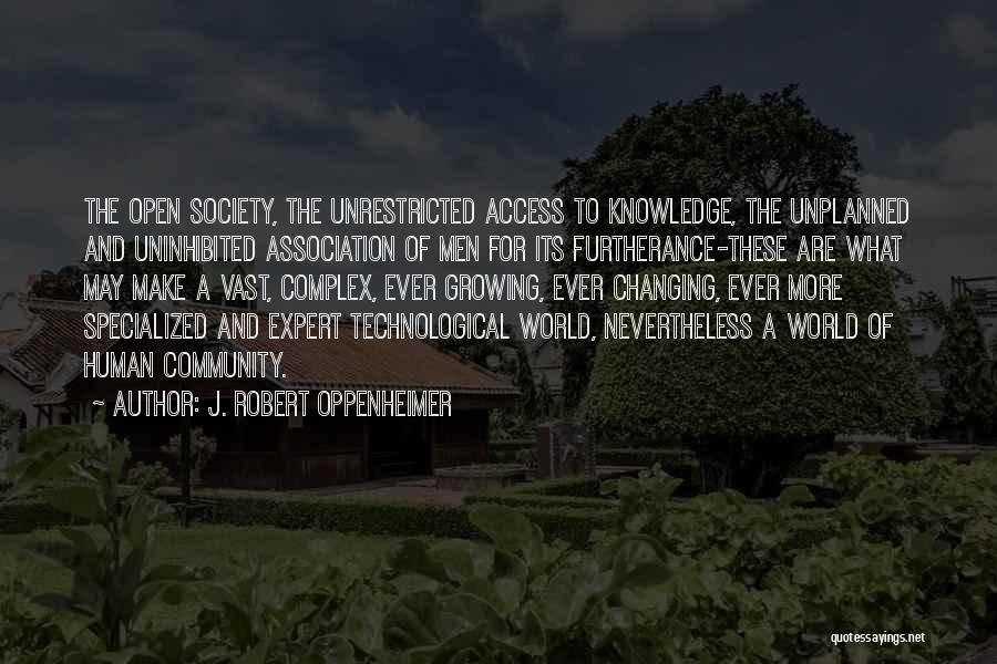 J. Robert Oppenheimer Quotes: The Open Society, The Unrestricted Access To Knowledge, The Unplanned And Uninhibited Association Of Men For Its Furtherance-these Are What