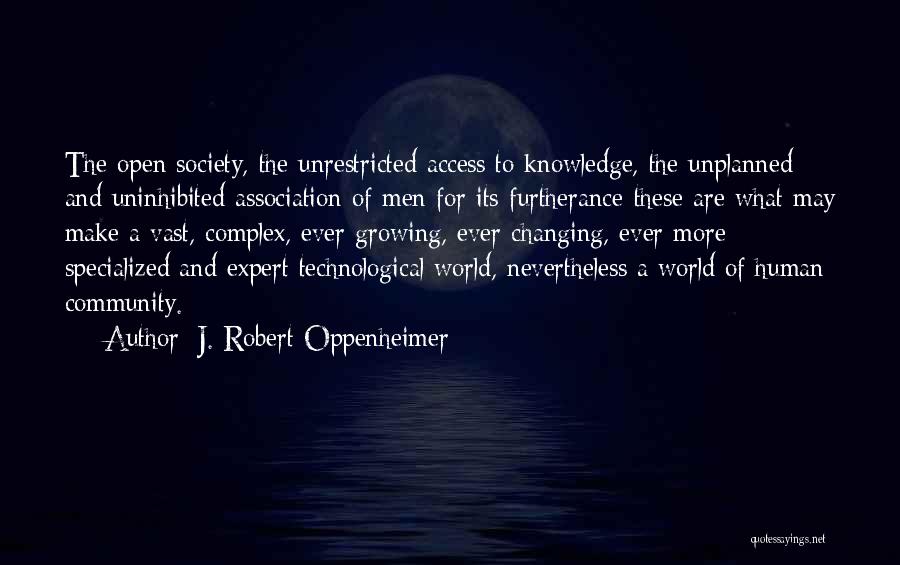 J. Robert Oppenheimer Quotes: The Open Society, The Unrestricted Access To Knowledge, The Unplanned And Uninhibited Association Of Men For Its Furtherance-these Are What