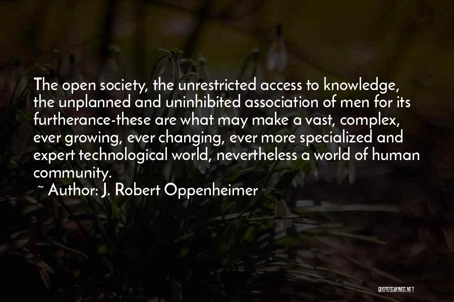 J. Robert Oppenheimer Quotes: The Open Society, The Unrestricted Access To Knowledge, The Unplanned And Uninhibited Association Of Men For Its Furtherance-these Are What