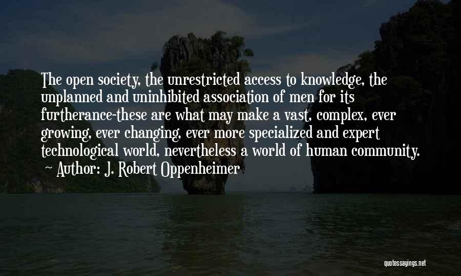 J. Robert Oppenheimer Quotes: The Open Society, The Unrestricted Access To Knowledge, The Unplanned And Uninhibited Association Of Men For Its Furtherance-these Are What