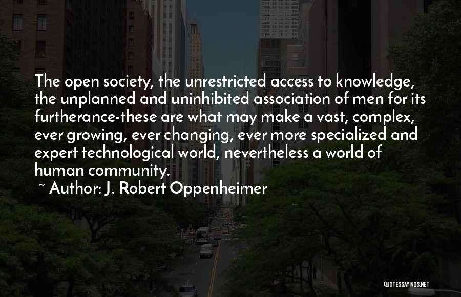 J. Robert Oppenheimer Quotes: The Open Society, The Unrestricted Access To Knowledge, The Unplanned And Uninhibited Association Of Men For Its Furtherance-these Are What