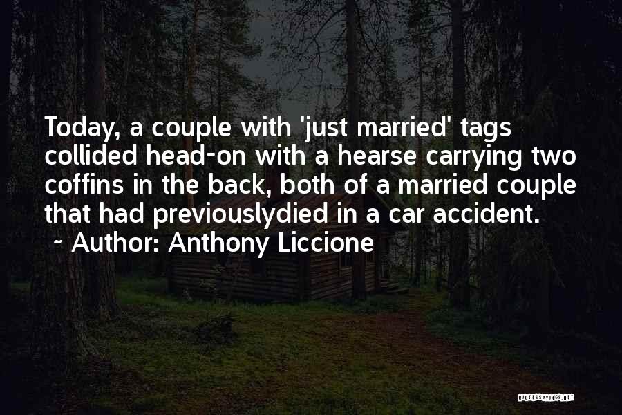 Anthony Liccione Quotes: Today, A Couple With 'just Married' Tags Collided Head-on With A Hearse Carrying Two Coffins In The Back, Both Of