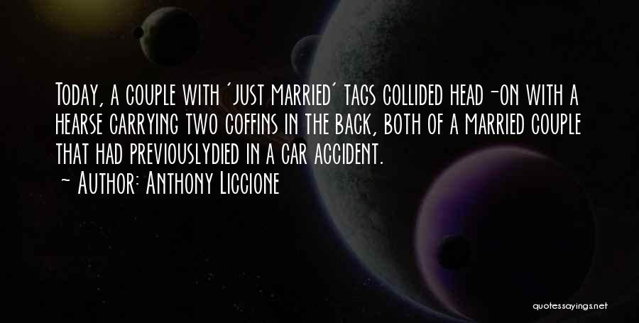 Anthony Liccione Quotes: Today, A Couple With 'just Married' Tags Collided Head-on With A Hearse Carrying Two Coffins In The Back, Both Of