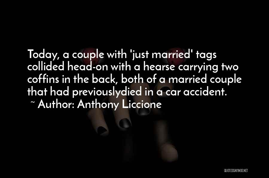 Anthony Liccione Quotes: Today, A Couple With 'just Married' Tags Collided Head-on With A Hearse Carrying Two Coffins In The Back, Both Of