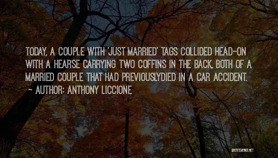 Anthony Liccione Quotes: Today, A Couple With 'just Married' Tags Collided Head-on With A Hearse Carrying Two Coffins In The Back, Both Of