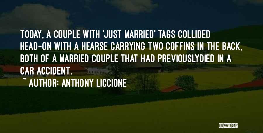 Anthony Liccione Quotes: Today, A Couple With 'just Married' Tags Collided Head-on With A Hearse Carrying Two Coffins In The Back, Both Of