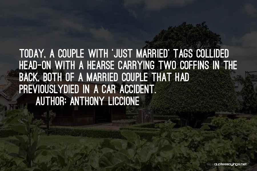 Anthony Liccione Quotes: Today, A Couple With 'just Married' Tags Collided Head-on With A Hearse Carrying Two Coffins In The Back, Both Of