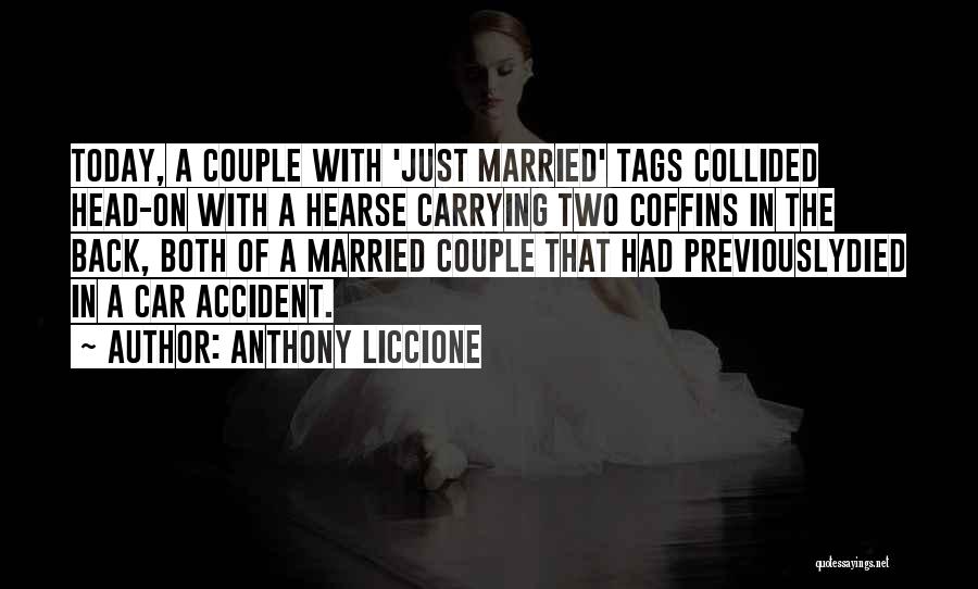 Anthony Liccione Quotes: Today, A Couple With 'just Married' Tags Collided Head-on With A Hearse Carrying Two Coffins In The Back, Both Of