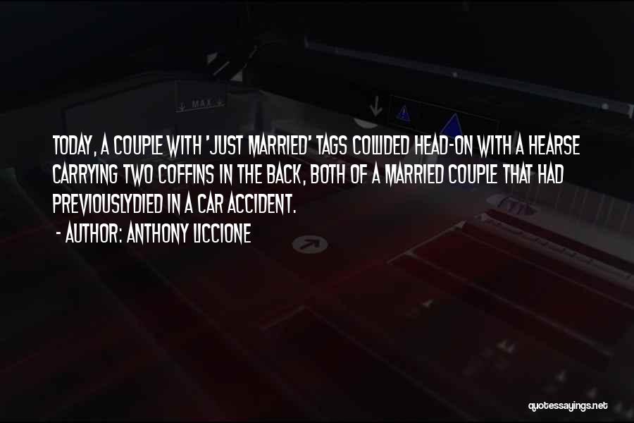 Anthony Liccione Quotes: Today, A Couple With 'just Married' Tags Collided Head-on With A Hearse Carrying Two Coffins In The Back, Both Of