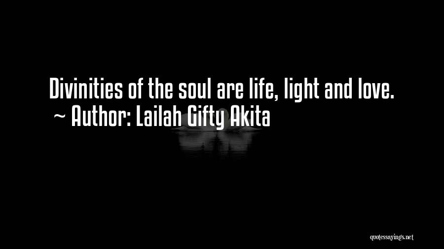 Lailah Gifty Akita Quotes: Divinities Of The Soul Are Life, Light And Love.