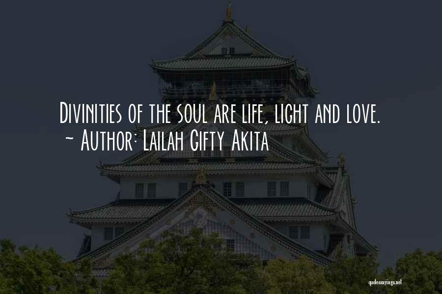 Lailah Gifty Akita Quotes: Divinities Of The Soul Are Life, Light And Love.