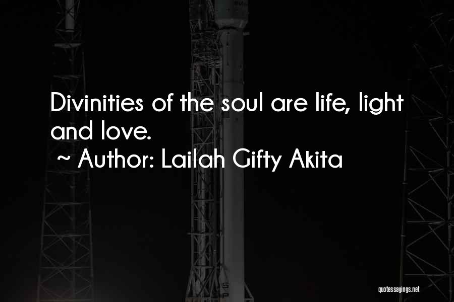 Lailah Gifty Akita Quotes: Divinities Of The Soul Are Life, Light And Love.