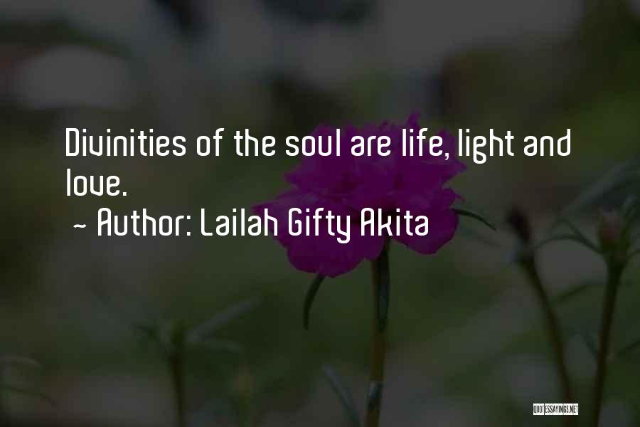 Lailah Gifty Akita Quotes: Divinities Of The Soul Are Life, Light And Love.