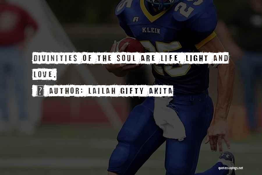 Lailah Gifty Akita Quotes: Divinities Of The Soul Are Life, Light And Love.