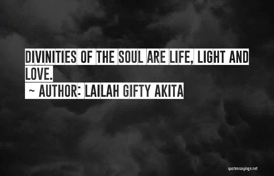 Lailah Gifty Akita Quotes: Divinities Of The Soul Are Life, Light And Love.