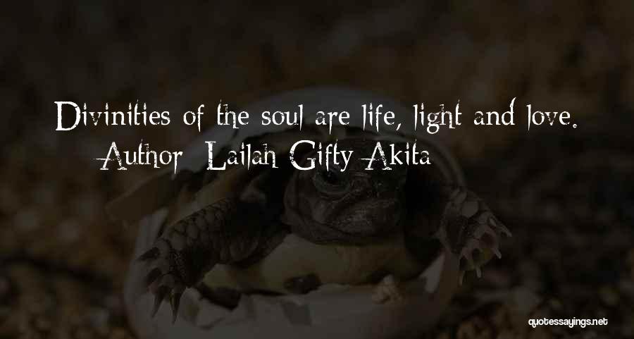 Lailah Gifty Akita Quotes: Divinities Of The Soul Are Life, Light And Love.