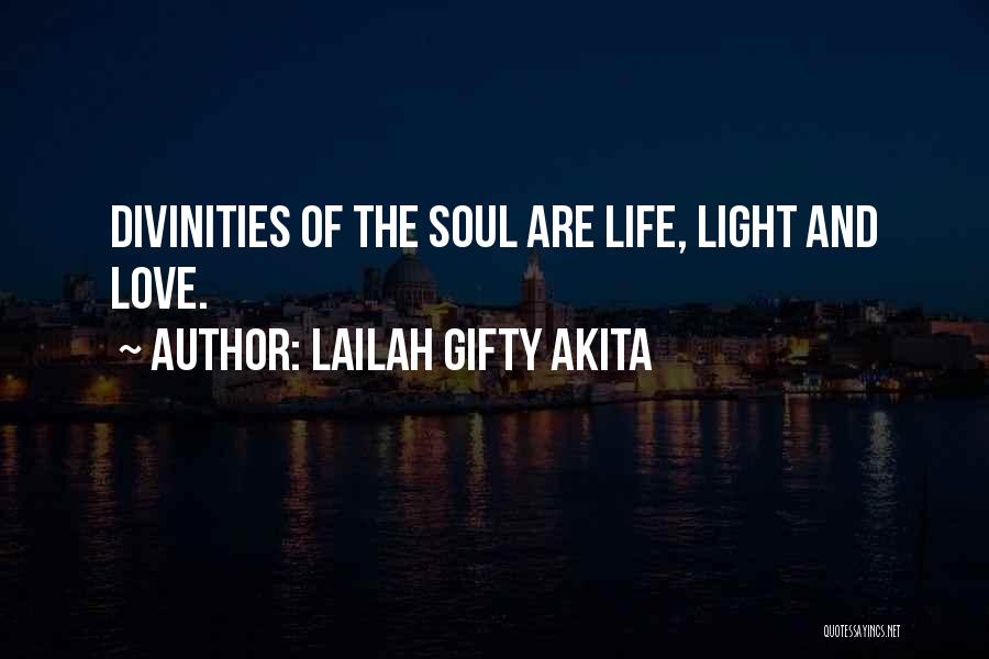 Lailah Gifty Akita Quotes: Divinities Of The Soul Are Life, Light And Love.