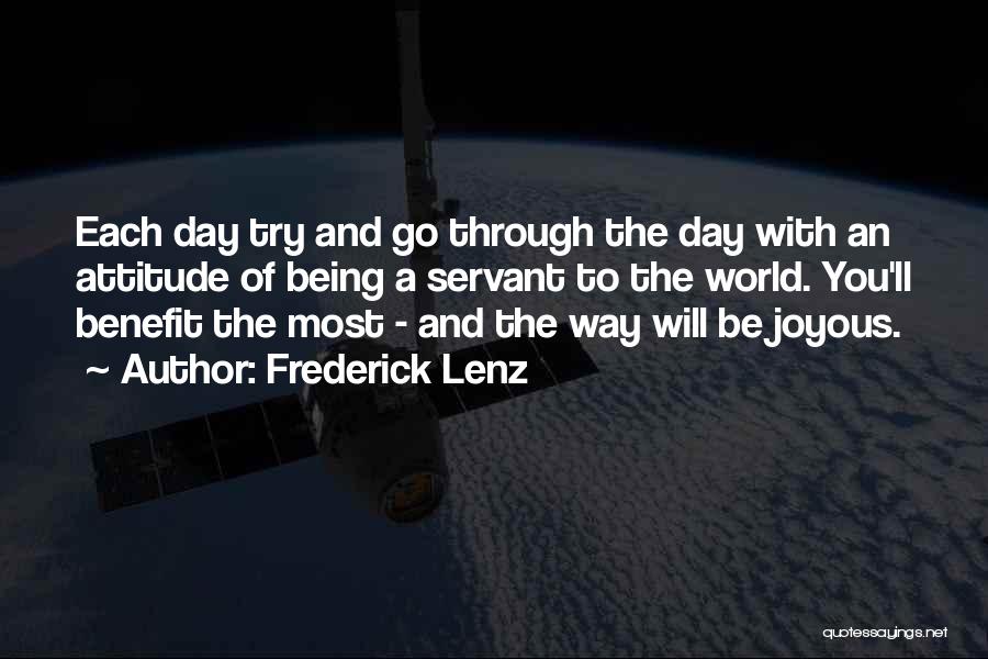 Frederick Lenz Quotes: Each Day Try And Go Through The Day With An Attitude Of Being A Servant To The World. You'll Benefit