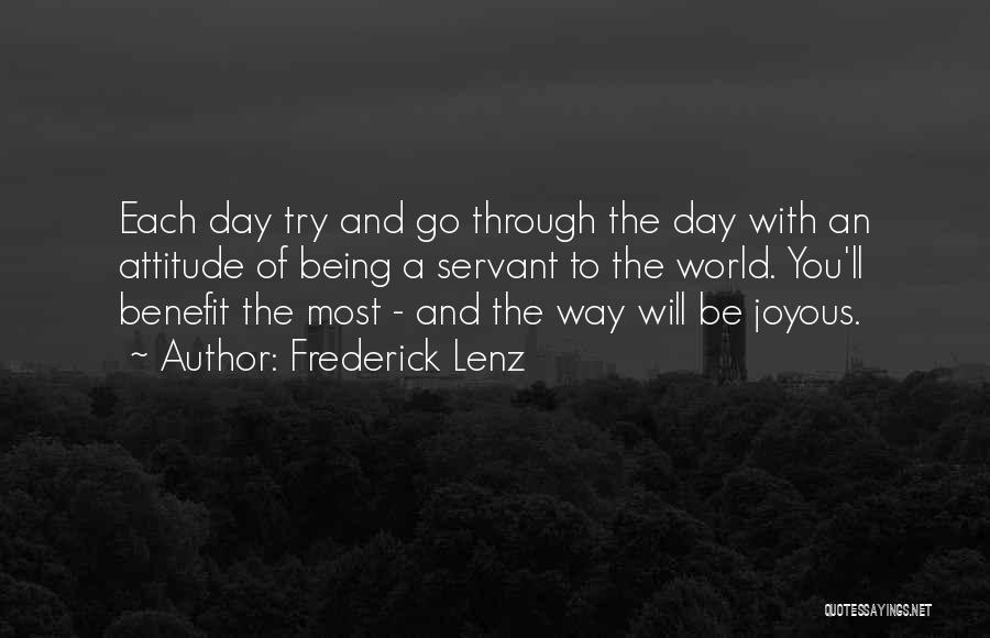 Frederick Lenz Quotes: Each Day Try And Go Through The Day With An Attitude Of Being A Servant To The World. You'll Benefit