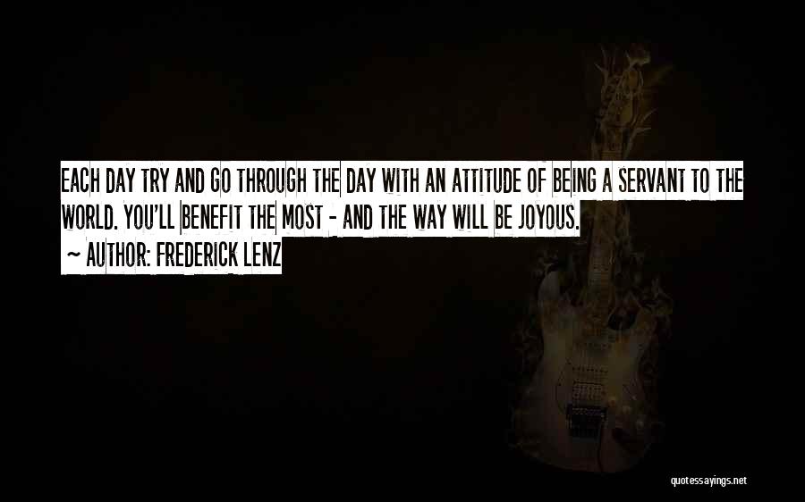 Frederick Lenz Quotes: Each Day Try And Go Through The Day With An Attitude Of Being A Servant To The World. You'll Benefit