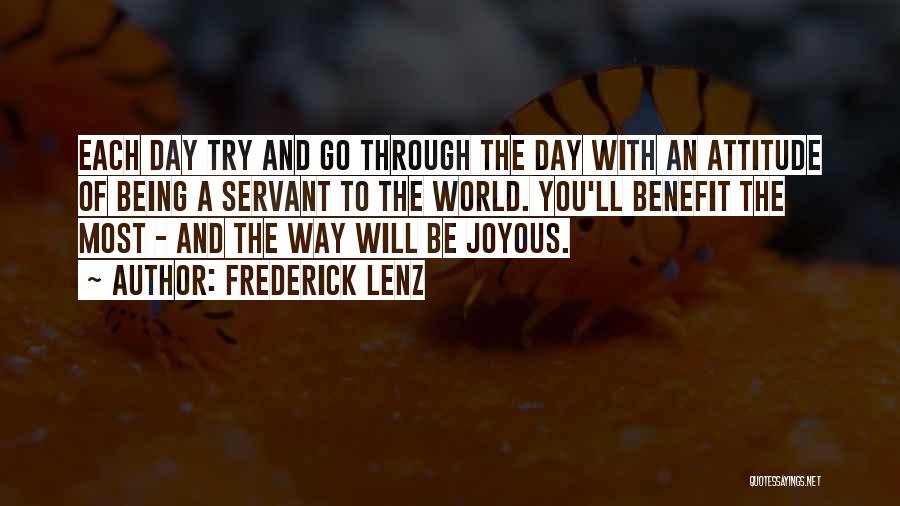 Frederick Lenz Quotes: Each Day Try And Go Through The Day With An Attitude Of Being A Servant To The World. You'll Benefit