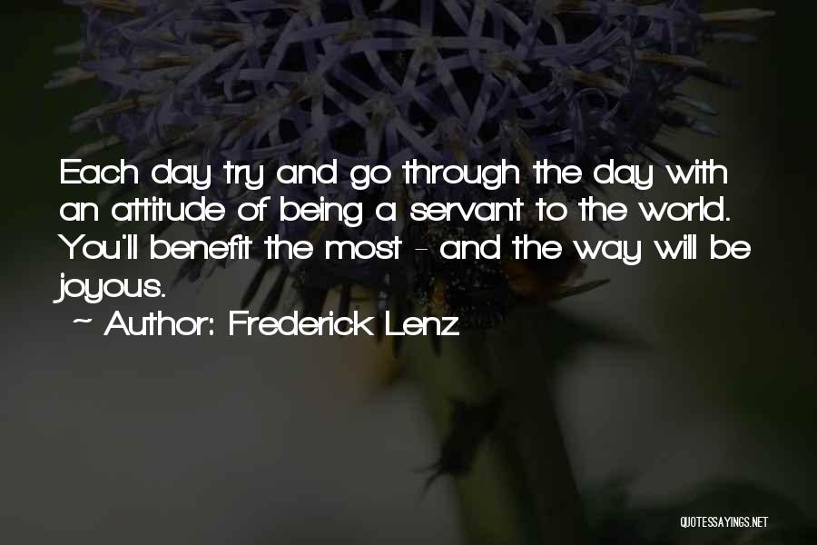 Frederick Lenz Quotes: Each Day Try And Go Through The Day With An Attitude Of Being A Servant To The World. You'll Benefit