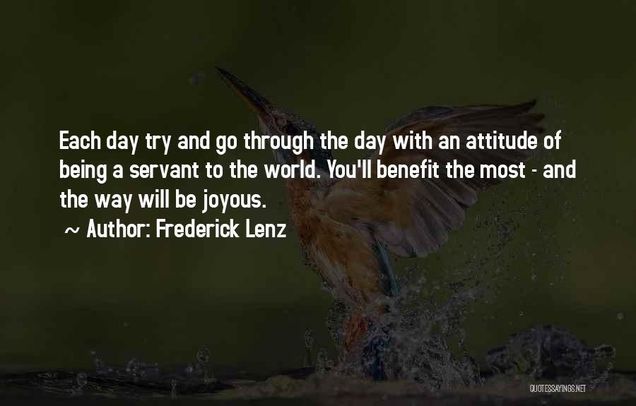 Frederick Lenz Quotes: Each Day Try And Go Through The Day With An Attitude Of Being A Servant To The World. You'll Benefit
